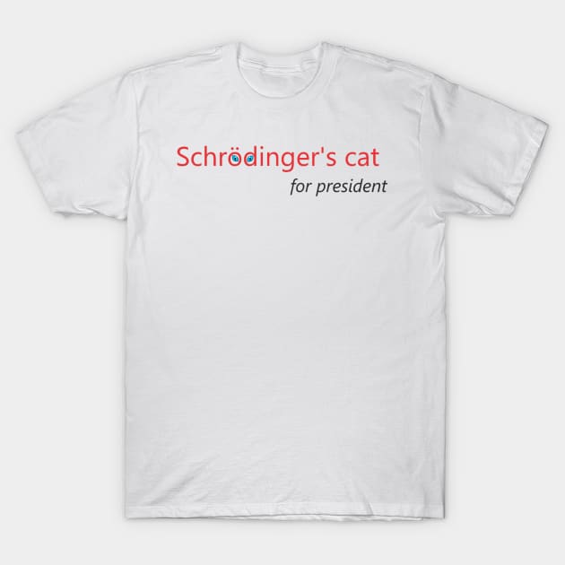 Schrodinger's Cat for President T-Shirt by L'Appel du Vide Designs by Danielle Canonico